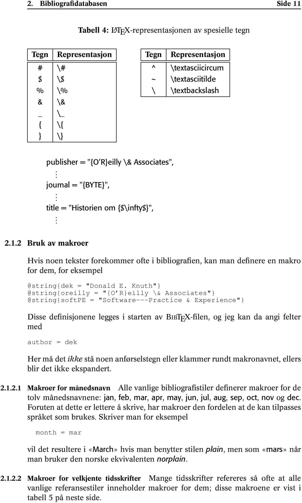 2 Bruk av makroer Hvis noen tekster forekommer ofte i bibliografien, kan man definere en makro for dem, for eksempel @string{dek = "Donald E.