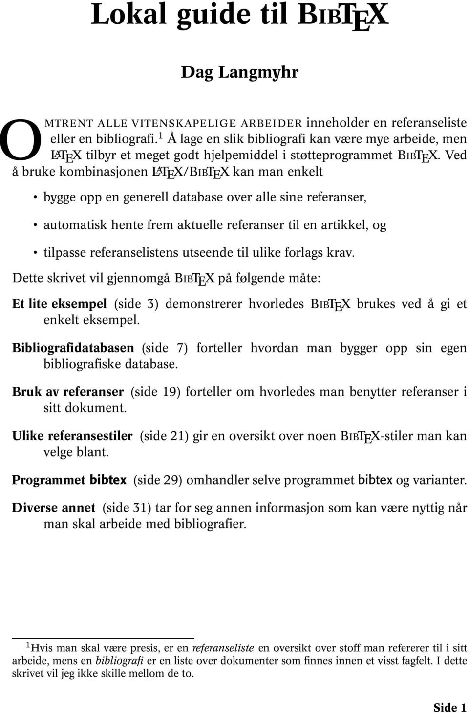 Ved å bruke kombinasjonen L A TEX/BIBTEX kan man enkelt bygge opp en generell database over alle sine referanser, automatisk hente frem aktuelle referanser til en artikkel, og tilpasse