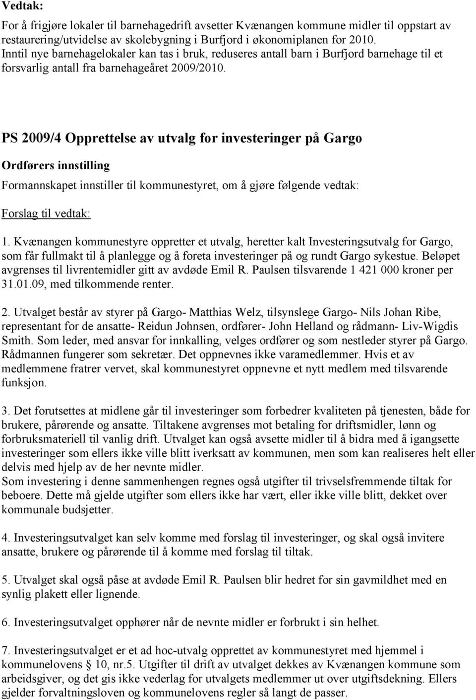 PS 2009/4 Opprettelse av utvalg for investeringer på Gargo Ordførers innstilling Formannskapet innstiller til kommunestyret, om å gjøre følgende vedtak: Forslag til vedtak: 1.