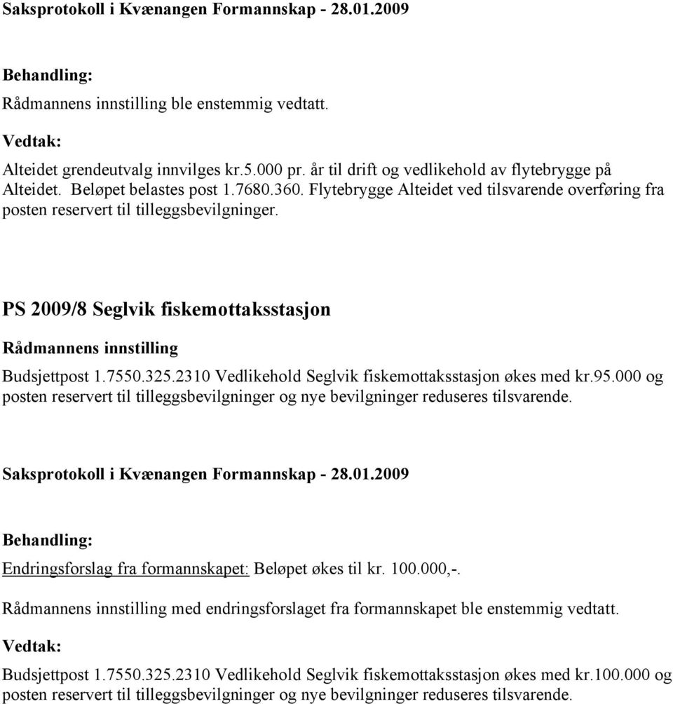 2310 Vedlikehold Seglvik fiskemottaksstasjon økes med kr.95.000 og posten reservert til tilleggsbevilgninger og nye bevilgninger reduseres tilsvarende.