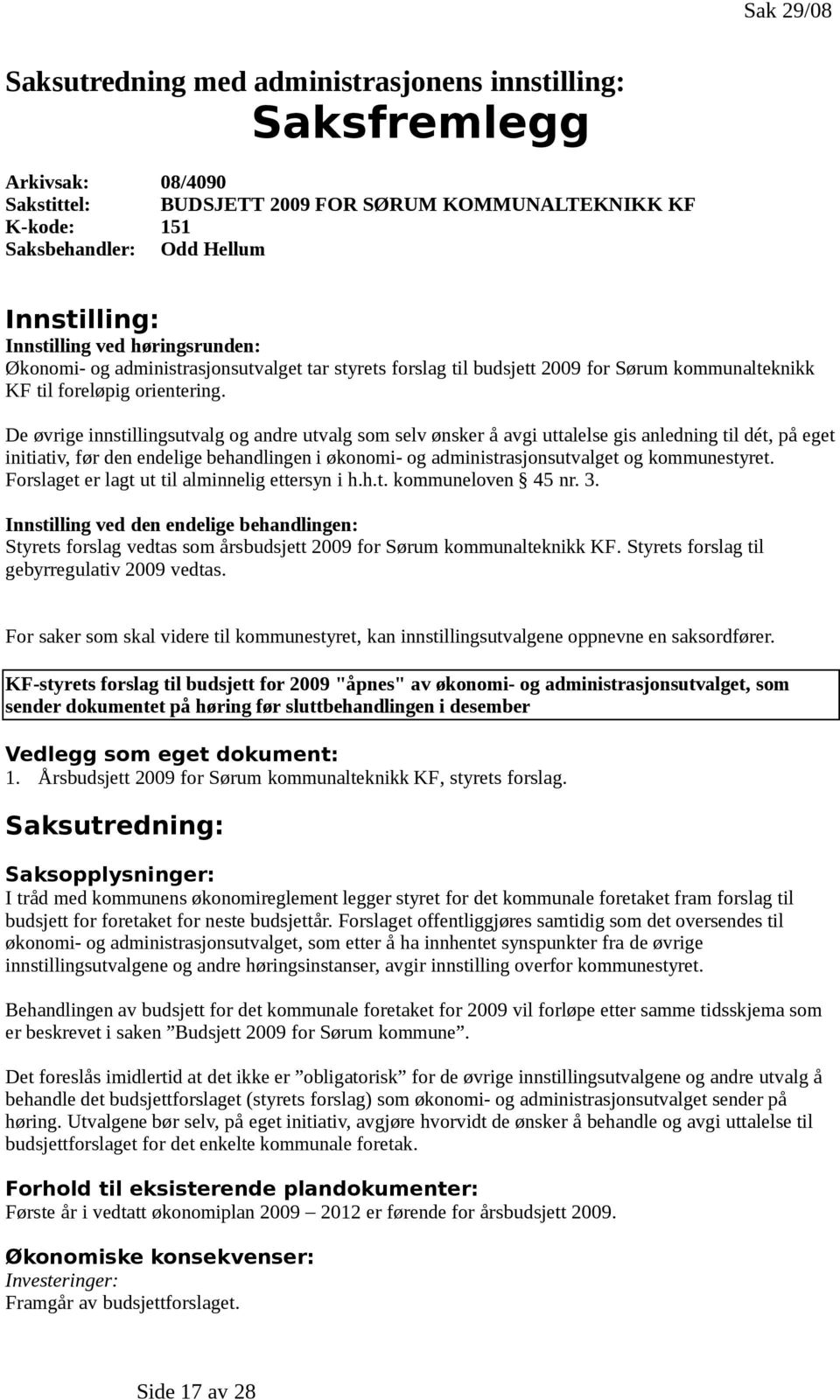 De øvrige innstillingsutvalg og andre utvalg som selv ønsker å avgi uttalelse gis anledning til dét, på eget initiativ, før den endelige behandlingen i økonomi- og administrasjonsutvalget og