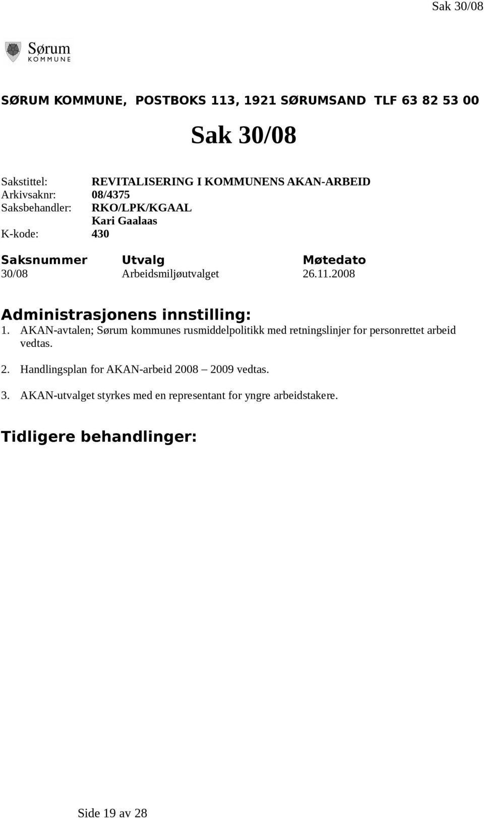 2008 Administrasjonens innstilling: 1. AKAN-avtalen; Sørum kommunes rusmiddelpolitikk med retningslinjer for personrettet arbeid vedtas. 2.