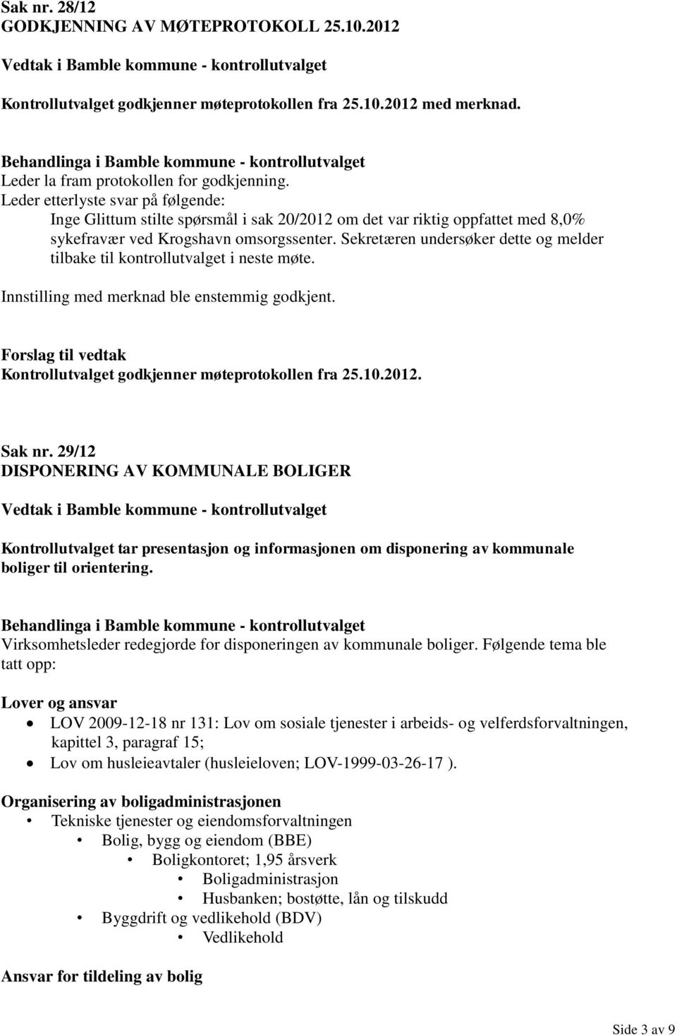 Sekretæren undersøker dette og melder tilbake til kontrollutvalget i neste møte. Innstilling med merknad ble enstemmig godkjent. Kontrollutvalget godkjenner møteprotokollen fra 25.10.2012. Sak nr.