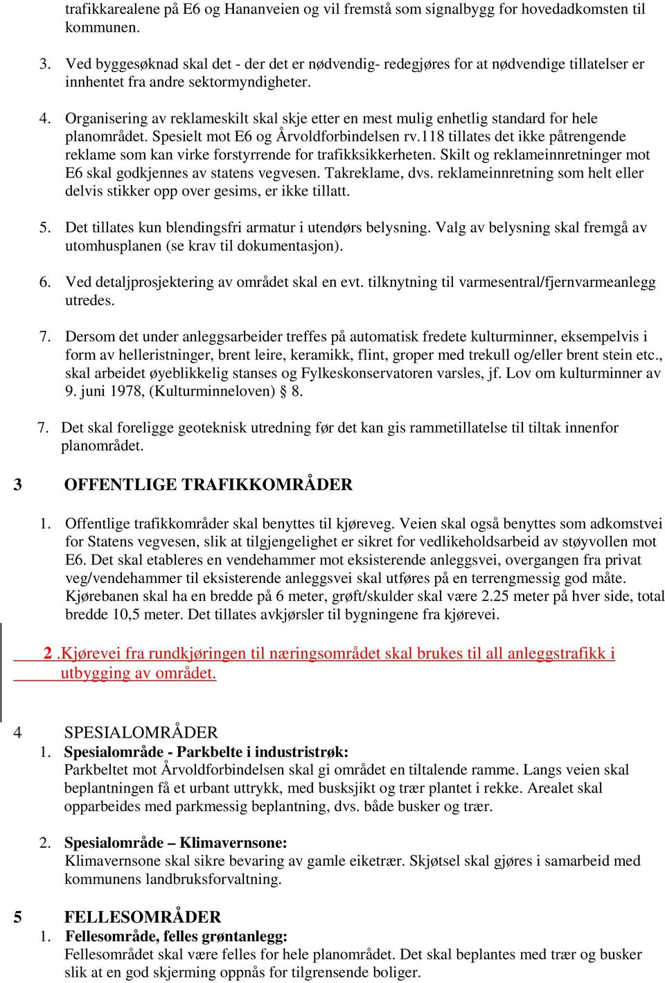 Organisering av reklameskilt skal skje etter en mest mulig enhetlig standard for hele planområdet. Spesielt mot E6 og Årvoldforbindelsen rv.