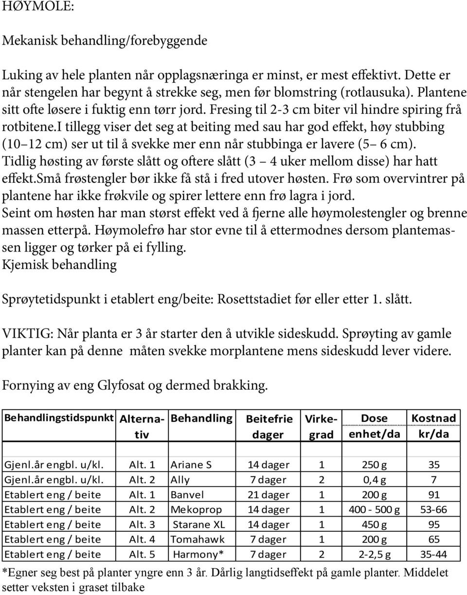 i tillegg viser det seg at beiting med sau har god effekt, høy stubbing (10 12 cm) ser ut til å svekke mer enn når stubbinga er lavere (5 6 cm).