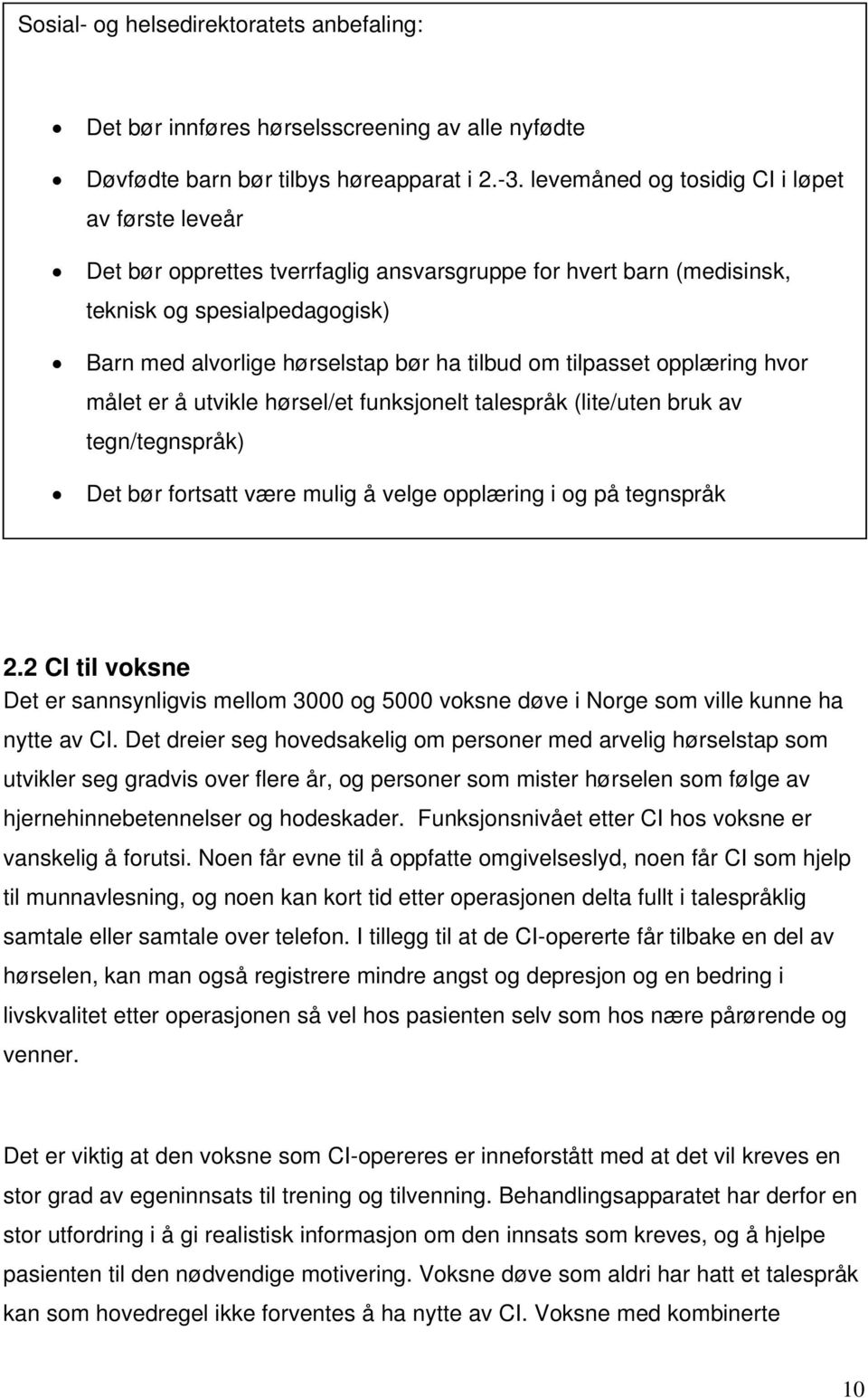 tilpasset opplæring hvor målet er å utvikle hørsel/et funksjonelt talespråk (lite/uten bruk av tegn/tegnspråk) Det bør fortsatt være mulig å velge opplæring i og på tegnspråk 2.