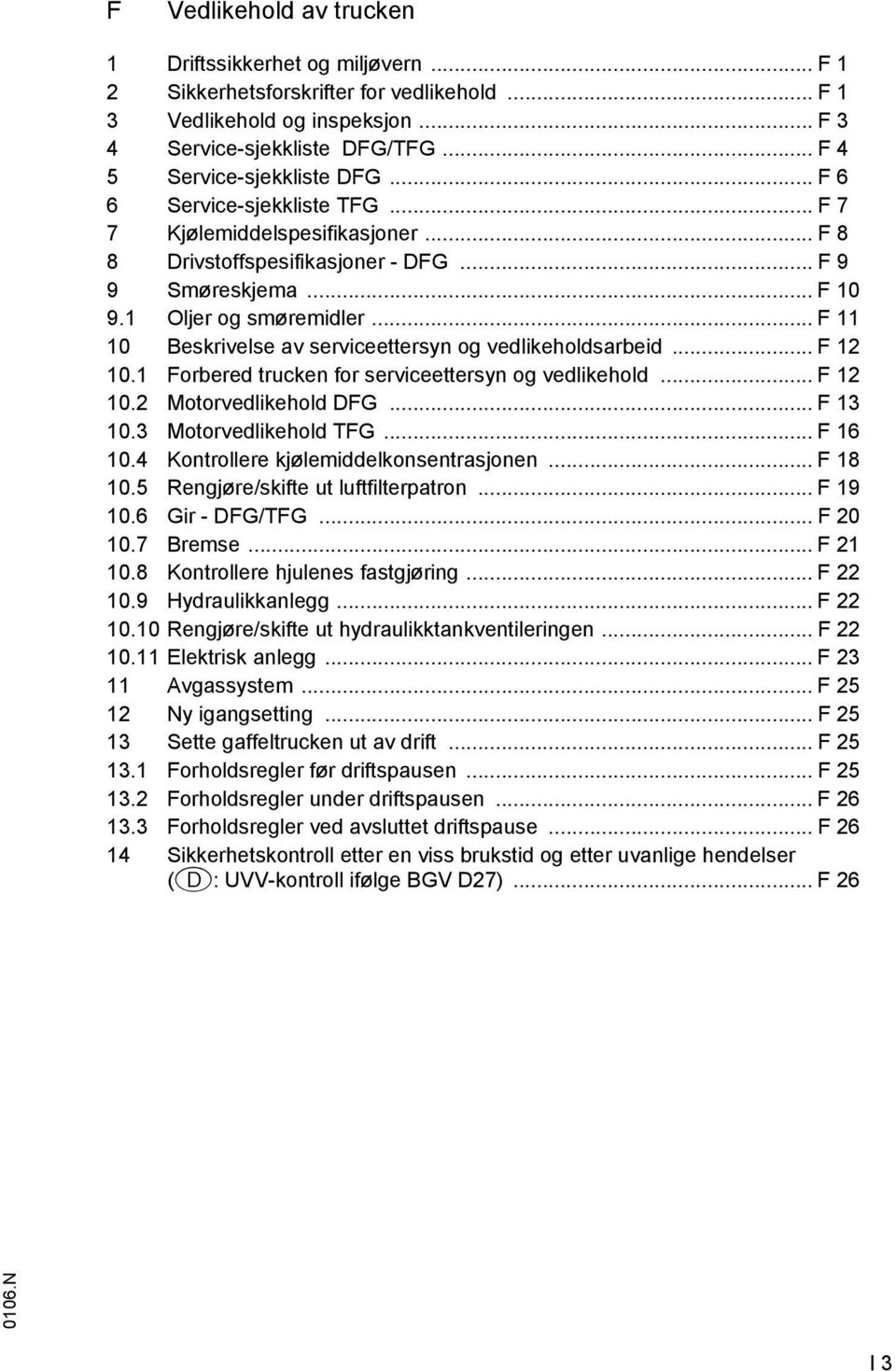 .. 11 10 Beskrivelse av serviceettersyn og vedlikeholdsarbeid... 12 10.1 orbered trucken for serviceettersyn og vedlikehold... 12 10.2 Motorvedlikehold DG... 13 10.3 Motorvedlikehold TG... 16 10.