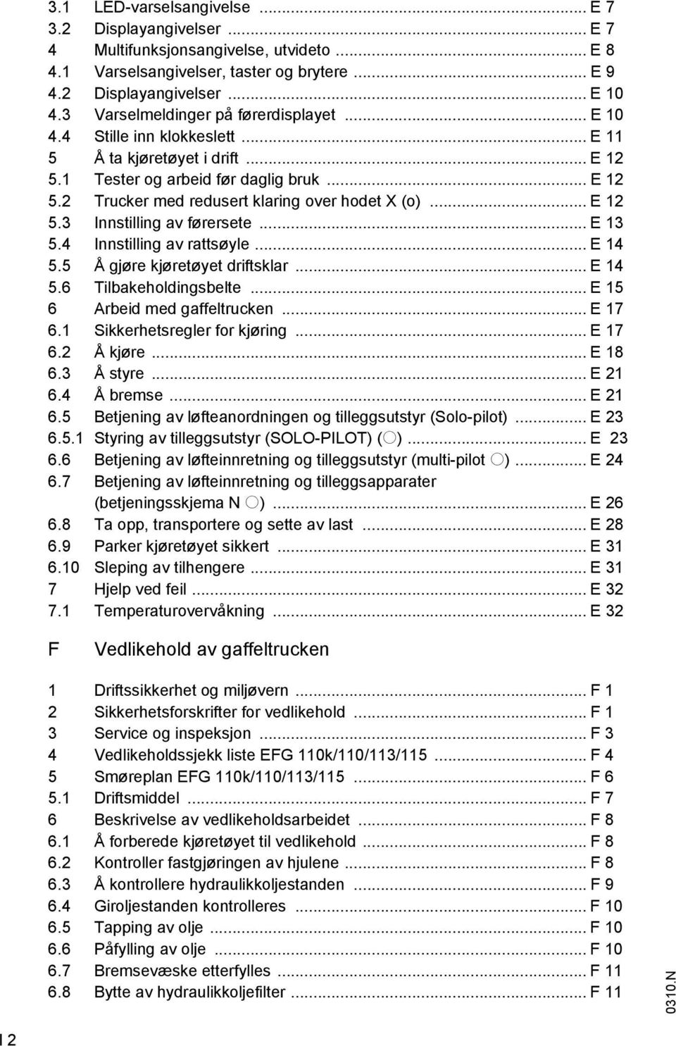 .. E 12 5.3 Innstilling av førersete... E 13 5.4 Innstilling av rattsøyle... E 14 5.5 Å gjøre kjøretøyet driftsklar... E 14 5.6 Tilbakeholdingsbelte... E 15 6 Arbeid med gaffeltrucken... E 17 6.