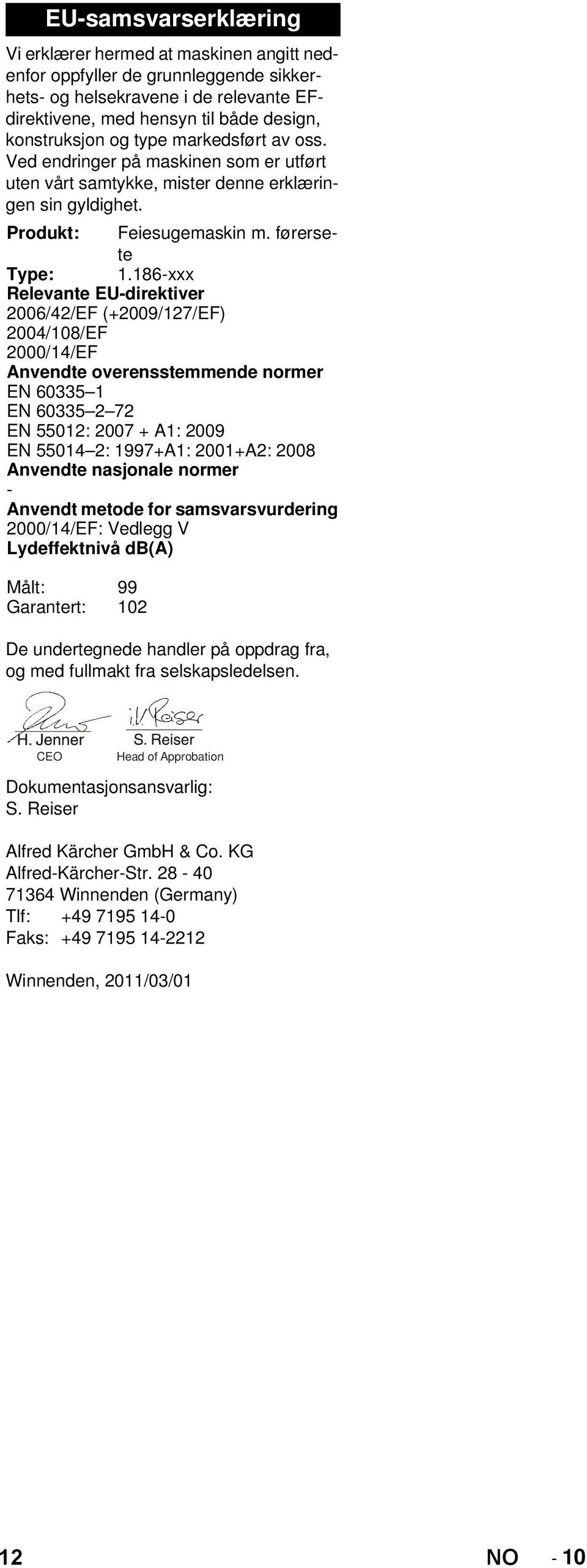 186-xxx Relevante EU-direktiver 2006/42/EF (+2009/127/EF) 2004/108/EF 2000/14/EF Anvendte overensstemmende normer EN 60335 1 EN 60335 2 72 EN 55012: 2007 + A1: 2009 EN 55014 2: 1997+A1: 2001+A2: 2008