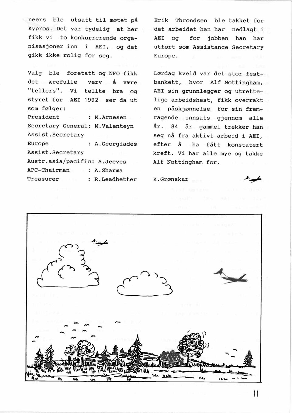 Vi tellte bra og styret for AEI 1992 ser da ut som følger: President : M.Arnesen Secretary General: M.Valenteyn Assist.Secretary Europe : A.Georgiades Assist.Secretary ~ustr.asia/pacific: A.