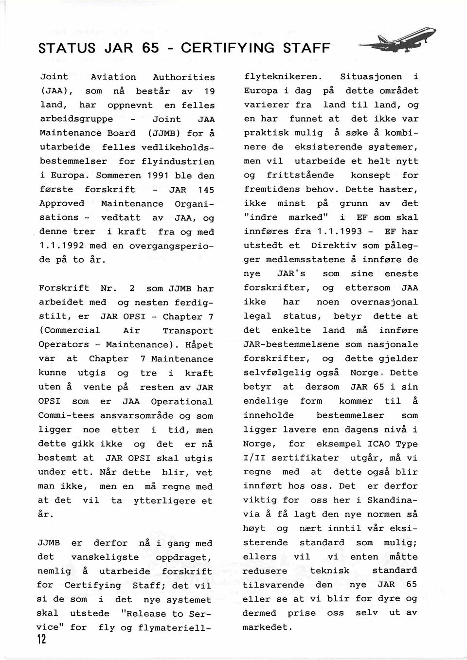 Forskrift Nr. 2 som JJMB har arbeidet med og nesten ferdigstilt, er JAR OPSI - Chapter 7 (Commercial Air Transport Operators - Maintenance).