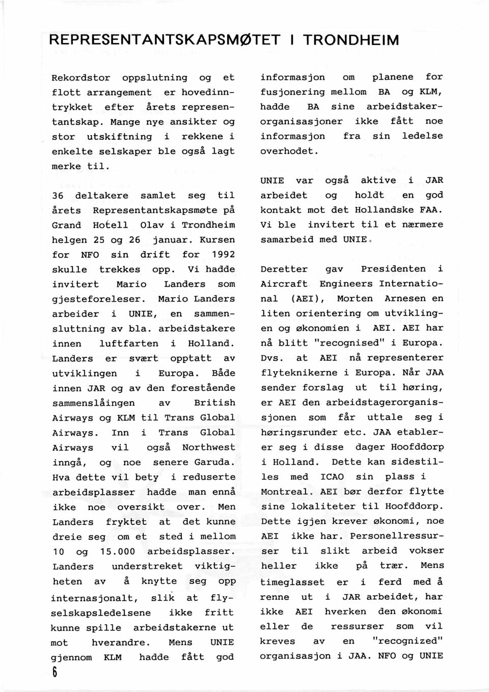 36 deltakere samlet seg til årets Representantskapsmøte på Grand ~otell Olav i Trondheim helgen 25 og 26 januar. Kursen for NFO sin drift for 1992 skulle trekkes opp.