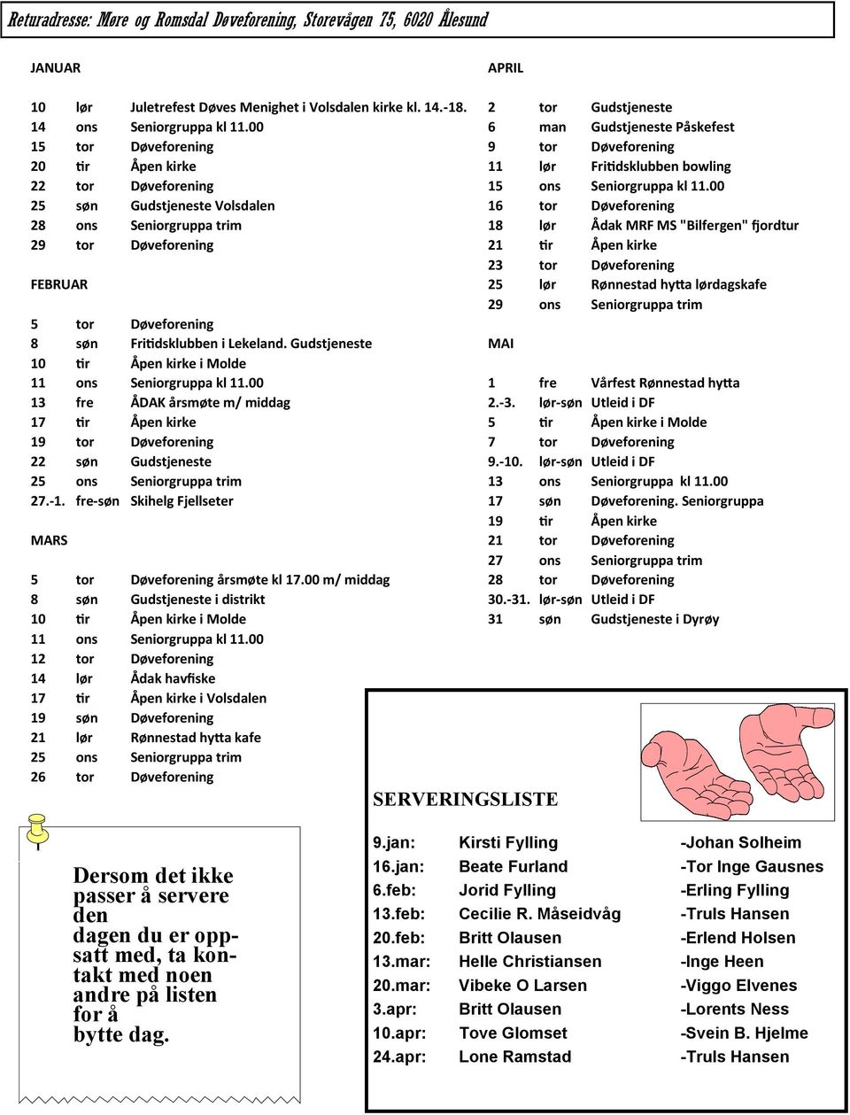 00 25 søn Gudstjeneste Volsdalen 16 tor Døveforening 28 ons Seniorgruppa trim 18 lør Ådak MRF MS "Bilfergen" fjordtur 29 tor Døveforening 21 tir Åpen kirke 23 tor Døveforening FEBRUAR 25 lør