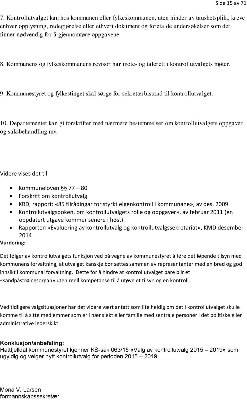 for å gjennomføre oppgavene. 8. Kommunens og fylkeskommunens revisor har møte- og talerett i kontrollutvalgets møter. 9.