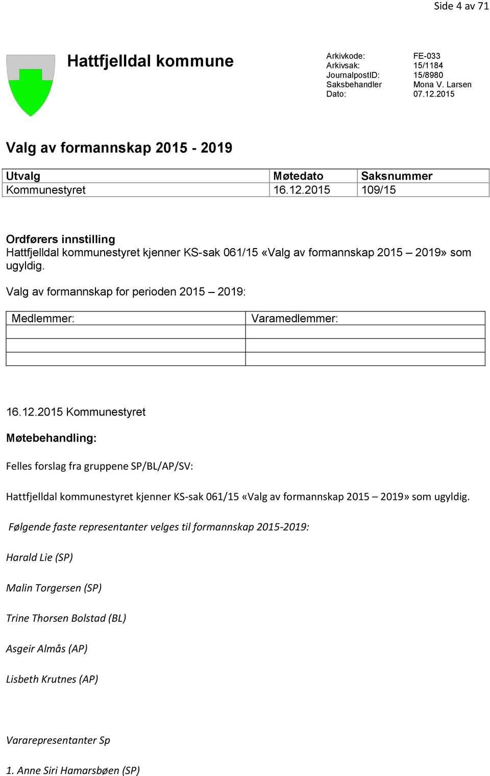 2015 109/15 Ordførers innstilling Hattfjelldal kommunestyret kjenner KS-sak 061/15 «Valg av formannskap 2015 2019» som ugyldig.