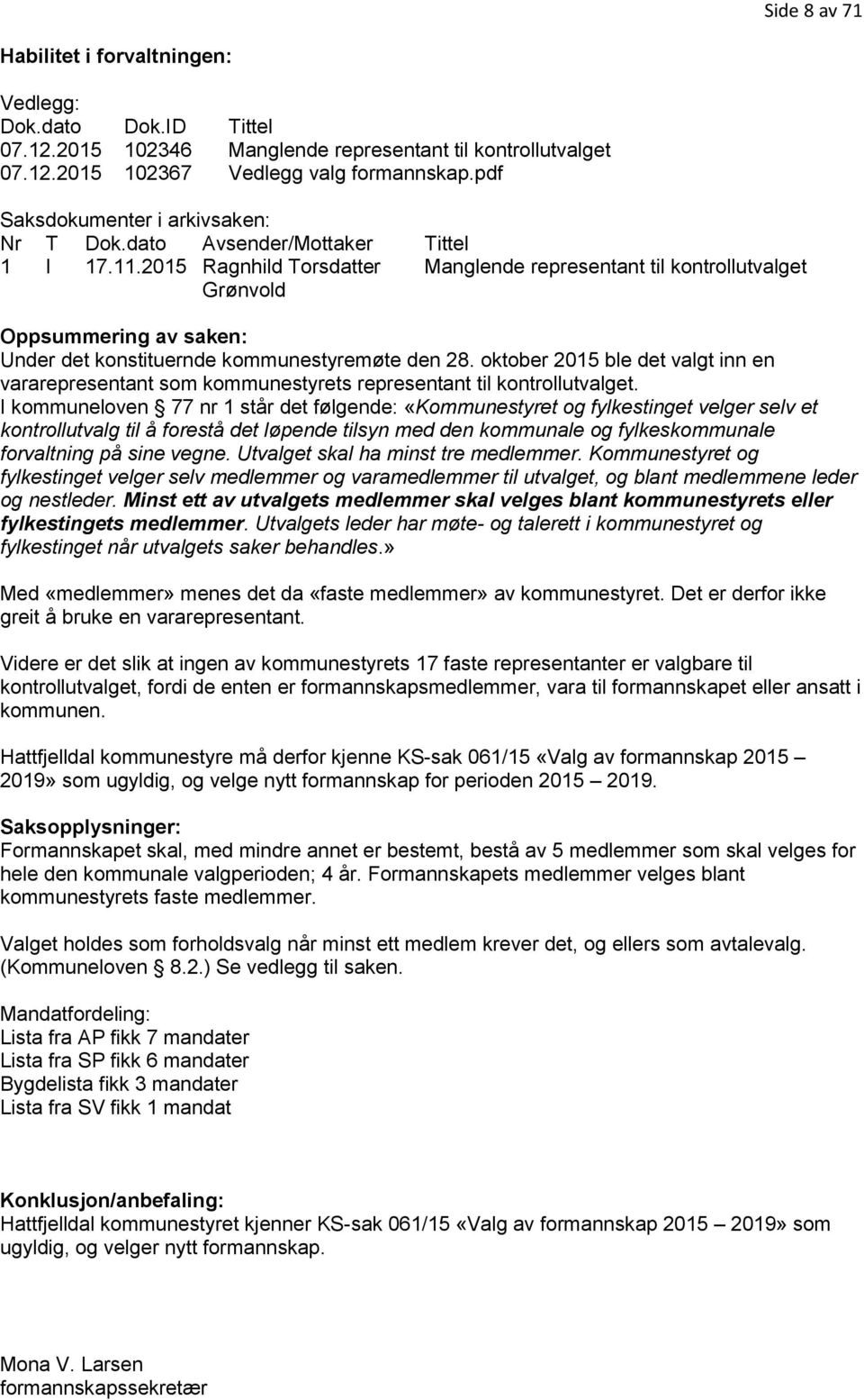 2015 Ragnhild Torsdatter Grønvold Manglende representant til kontrollutvalget Oppsummering av saken: Under det konstituernde kommunestyremøte den 28.