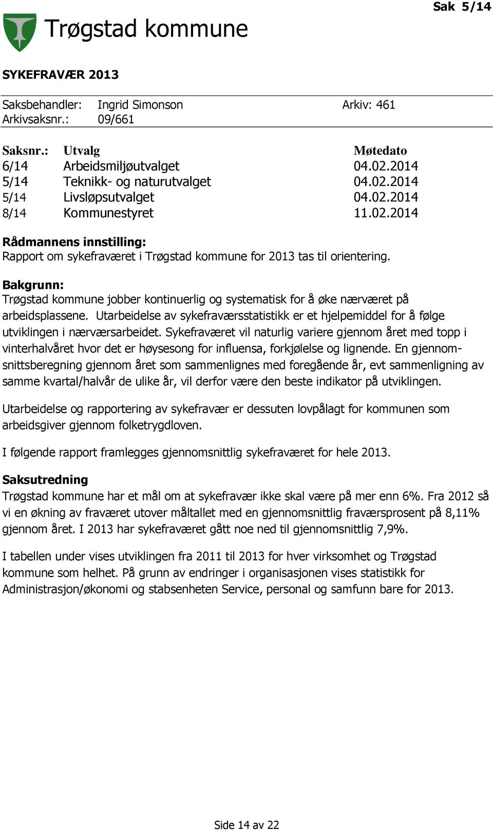 Bakgrunn: Trøgstad kommune jobber kontinuerlig og systematisk for å øke nærværet på arbeidsplassene. Utarbeidelse av sykefraværsstatistikk er et hjelpemiddel for å følge utviklingen i nærværsarbeidet.