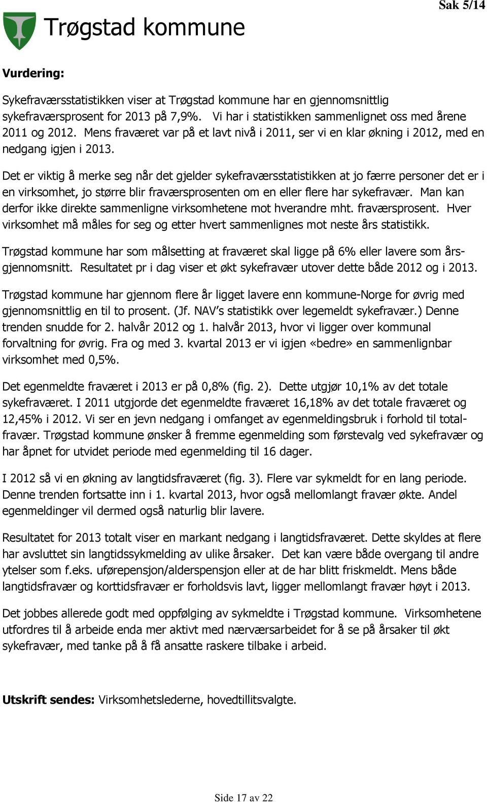 Det er viktig å merke seg når det gjelder sykefraværsstatistikken at jo færre personer det er i en virksomhet, jo større blir fraværsprosenten om en eller flere har sykefravær.