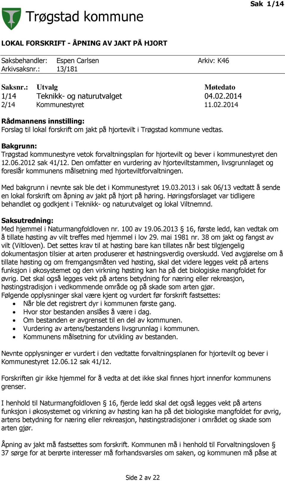 Bakgrunn: Trøgstad kommunestyre vetok forvaltningsplan for hjortevilt og bever i kommunestyret den 12.06.2012 sak 41/12.