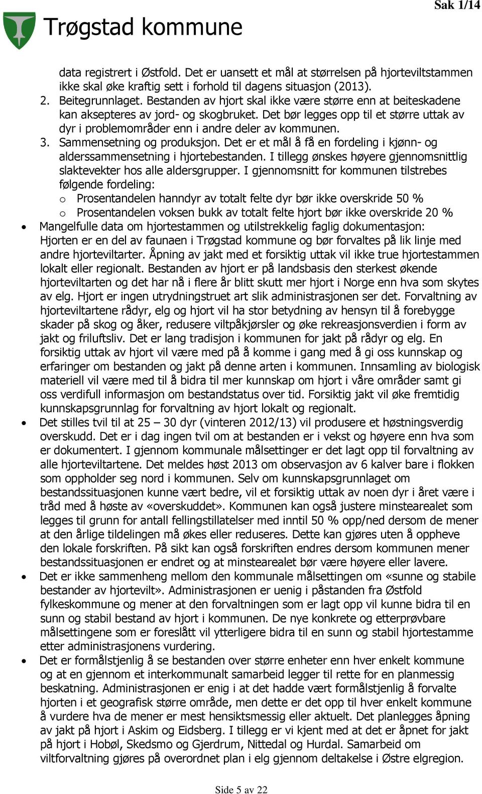 Sammensetning og produksjon. Det er et mål å få en fordeling i kjønn- og alderssammensetning i hjortebestanden. I tillegg ønskes høyere gjennomsnittlig slaktevekter hos alle aldersgrupper.