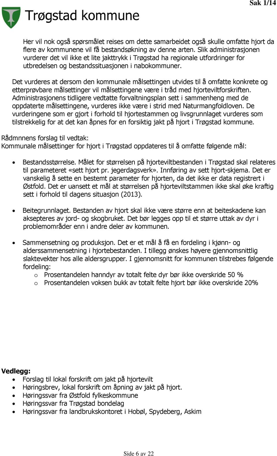 Det vurderes at dersom den kommunale målsettingen utvides til å omfatte konkrete og etterprøvbare målsettinger vil målsettingene være i tråd med hjorteviltforskriften.