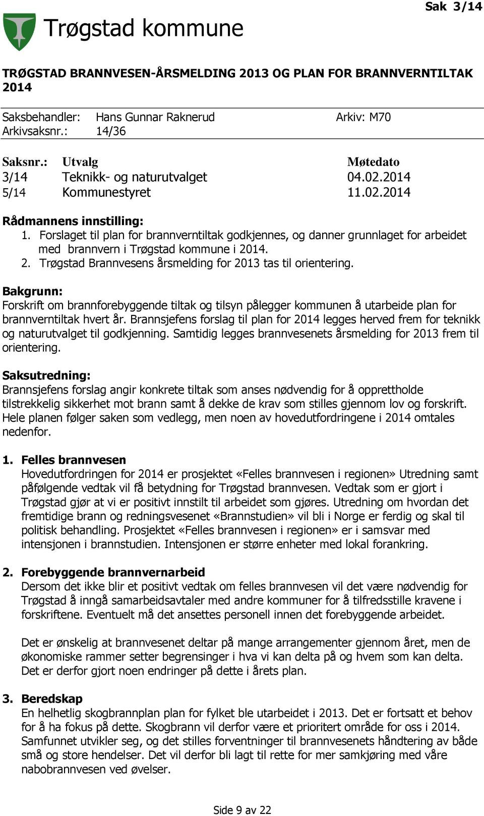 Forslaget til plan for brannverntiltak godkjennes, og danner grunnlaget for arbeidet med brannvern i Trøgstad kommune i 2014. 2. Trøgstad Brannvesens årsmelding for 2013 tas til orientering.