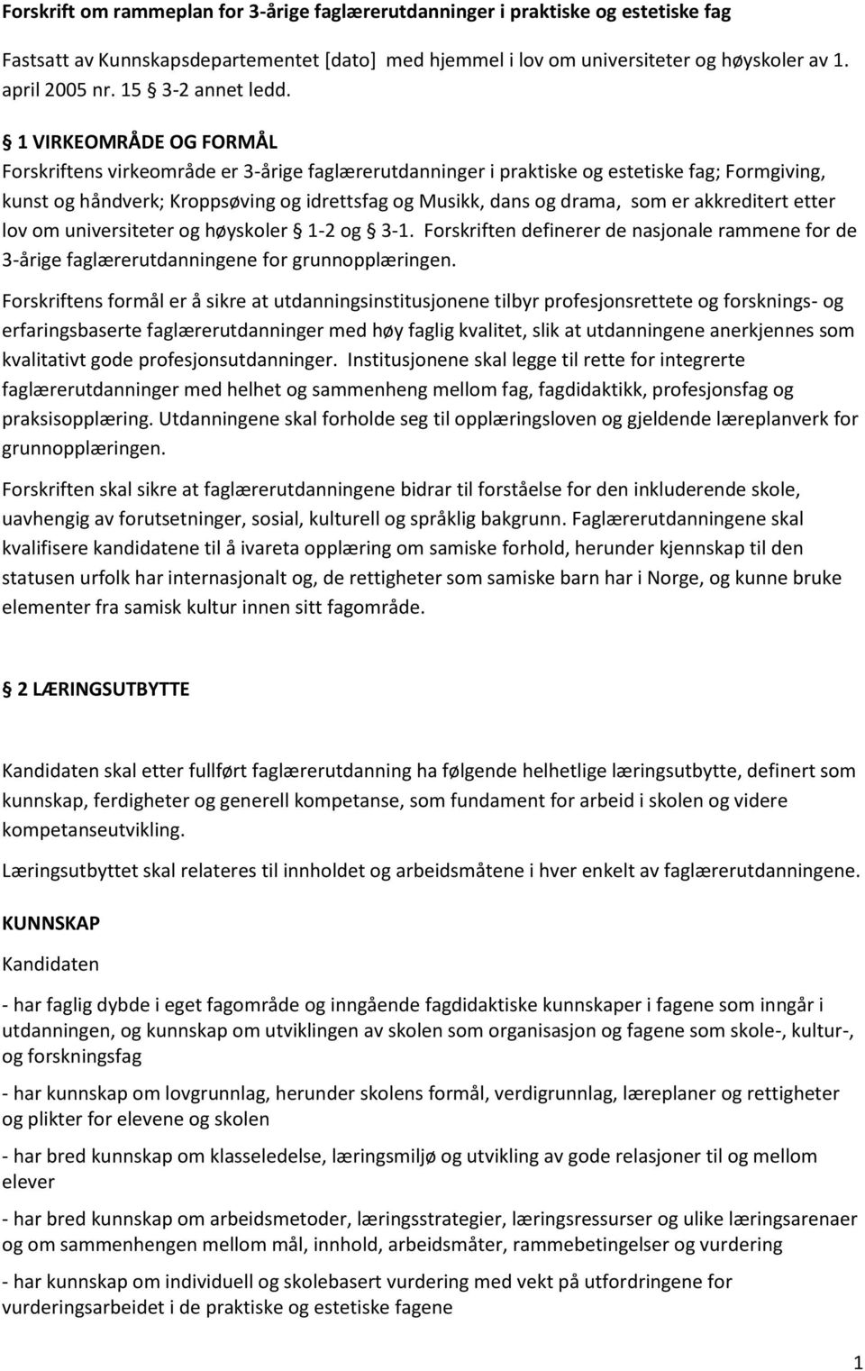 1 VIRKEOMRÅDE OG FORMÅL Forskriftens virkeområde er 3-årige faglærerutdanninger i praktiske og estetiske fag; Formgiving, kunst og håndverk; Kroppsøving og idrettsfag og Musikk, dans og drama, som er