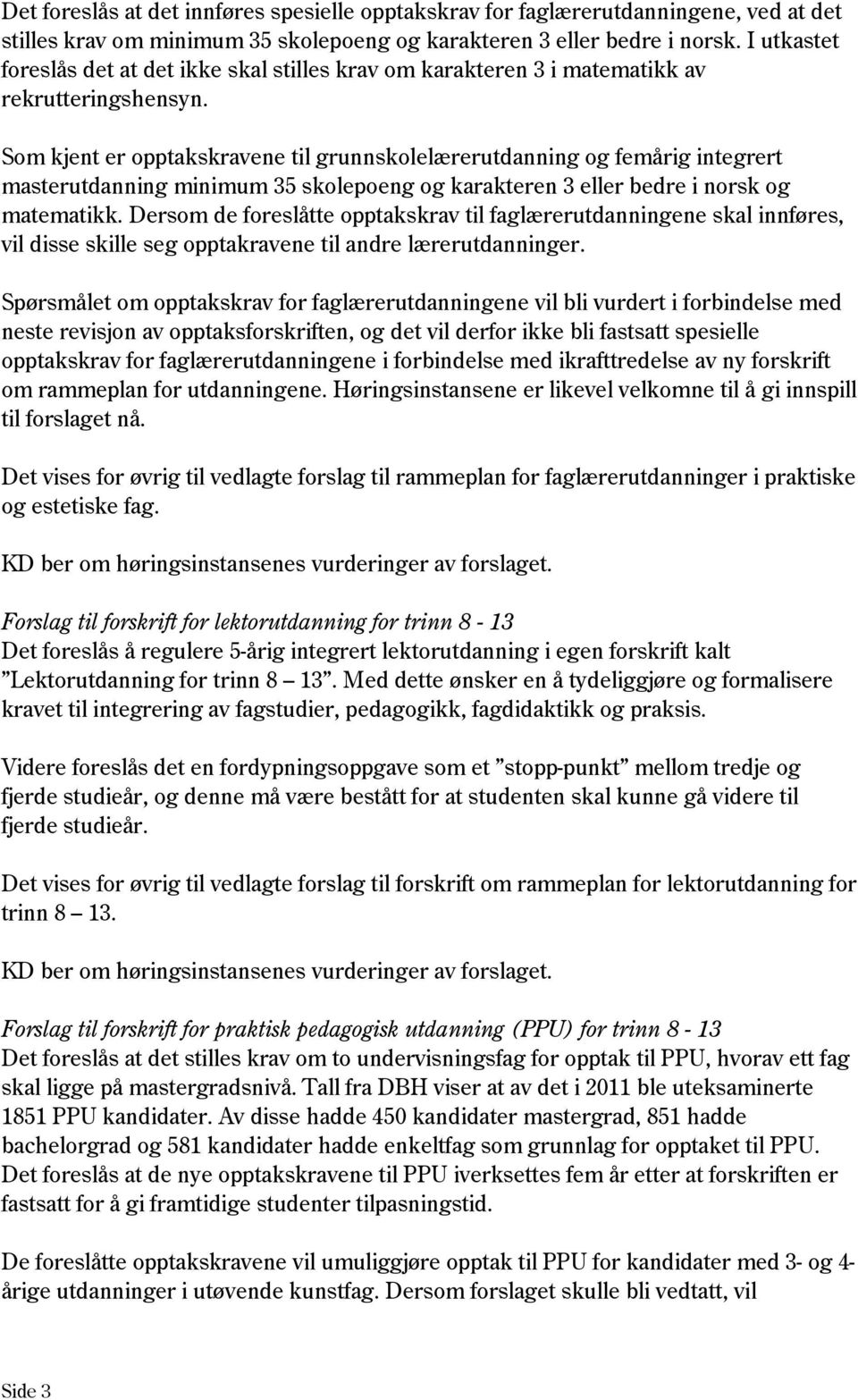 Som kjent er opptakskravene til grunnskolelærerutdanning og femårig integrert masterutdanning minimum 35 skolepoeng og karakteren 3 eller bedre i norsk og matematikk.