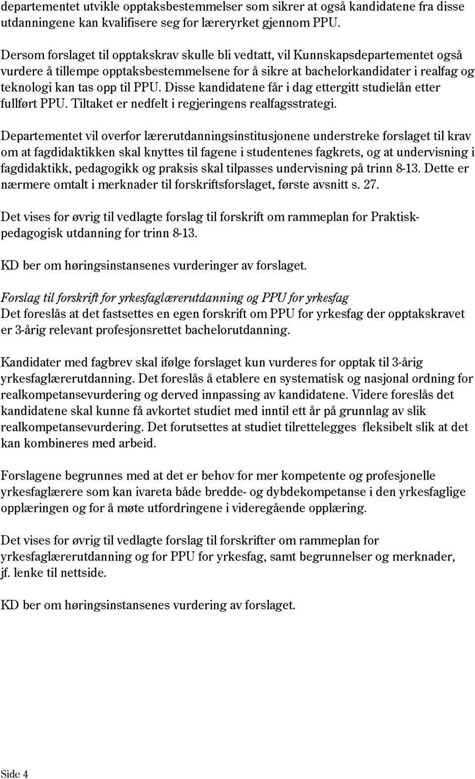 PPU. Disse kandidatene får i dag ettergitt studielån etter fullført PPU. Tiltaket er nedfelt i regjeringens realfagsstrategi.