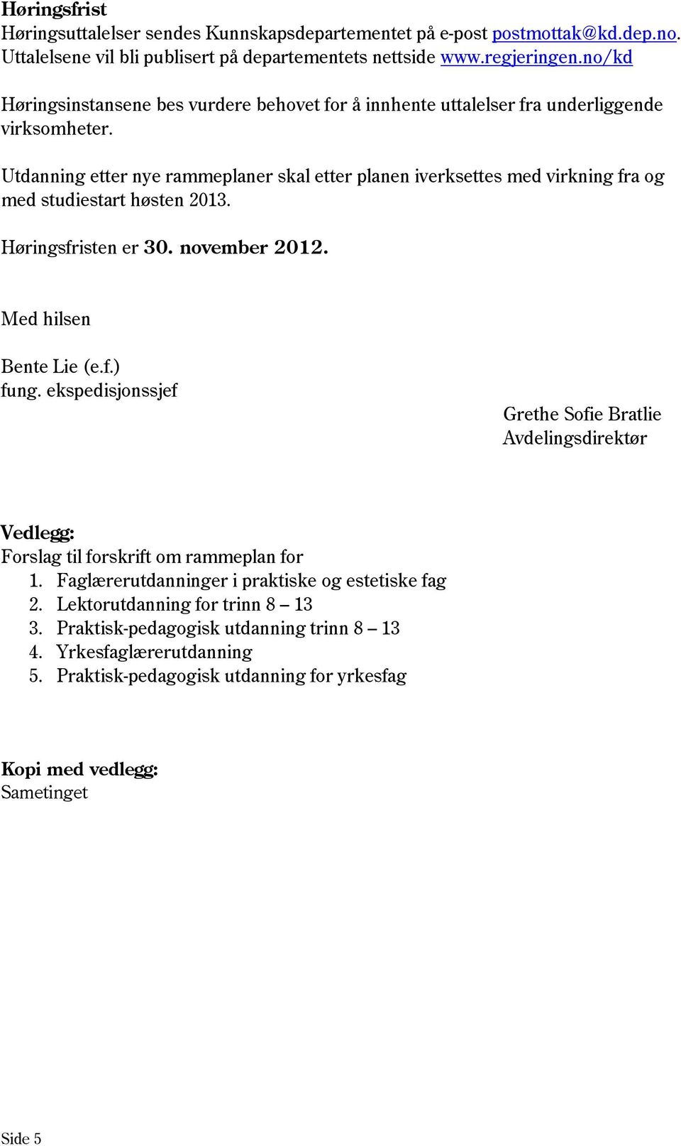 Utdanning etter nye rammeplaner skal etter planen iverksettes med virkning fra og med studiestart høsten 2013. Høringsfristen er 30. november 2012. Med hilsen Bente Lie (e.f.) fung.