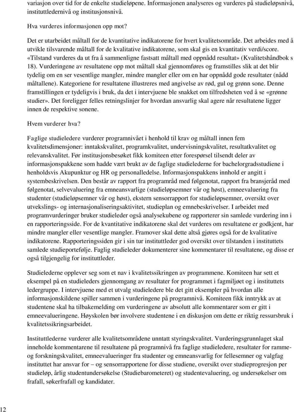 Det arbeides med å utvikle tilsvarende måltall for de kvalitative indikatorene, som skal gis en kvantitativ verdi/score.