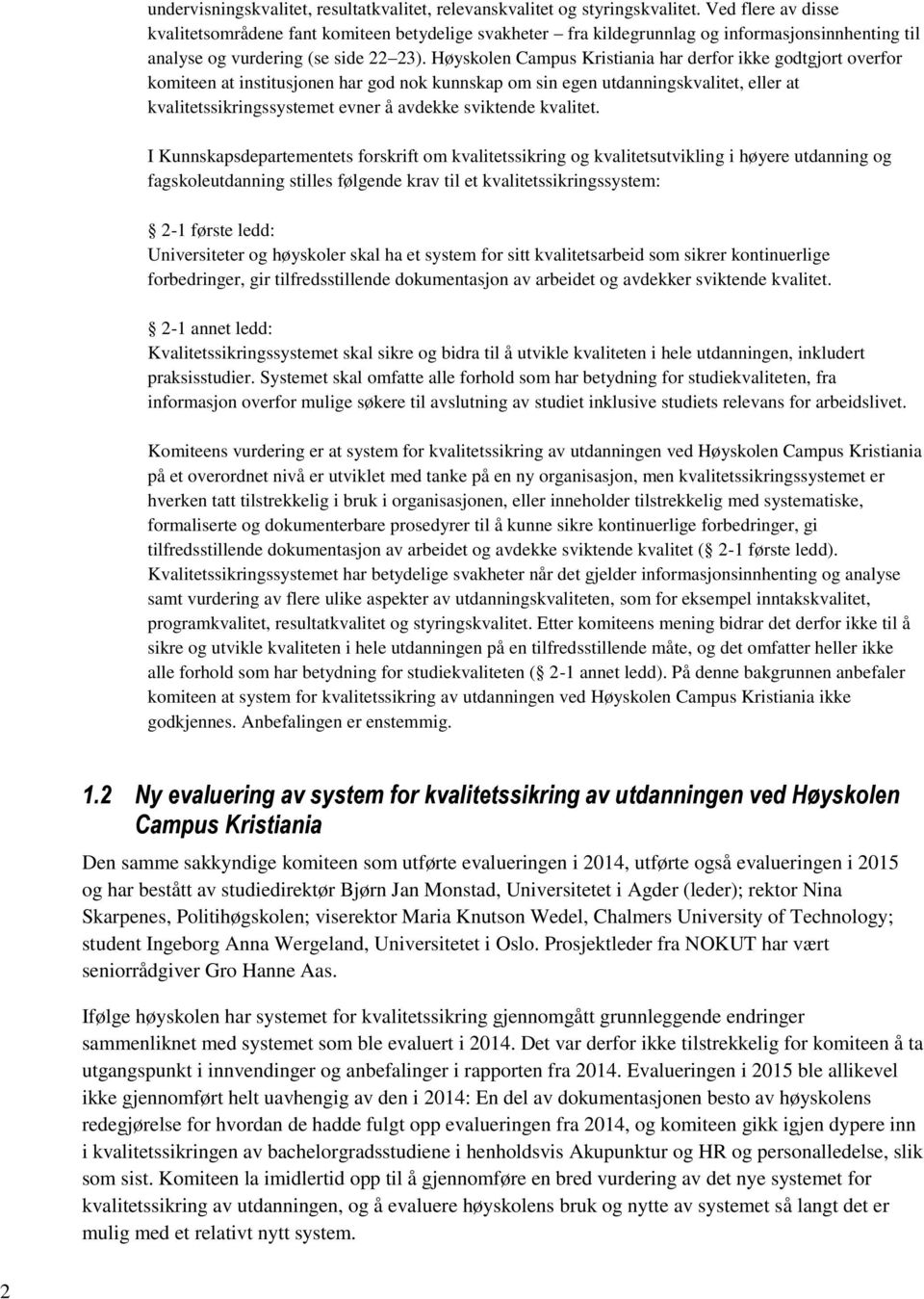 Høyskolen Campus Kristiania har derfor ikke godtgjort overfor komiteen at institusjonen har god nok kunnskap om sin egen utdanningskvalitet, eller at kvalitetssikringssystemet evner å avdekke