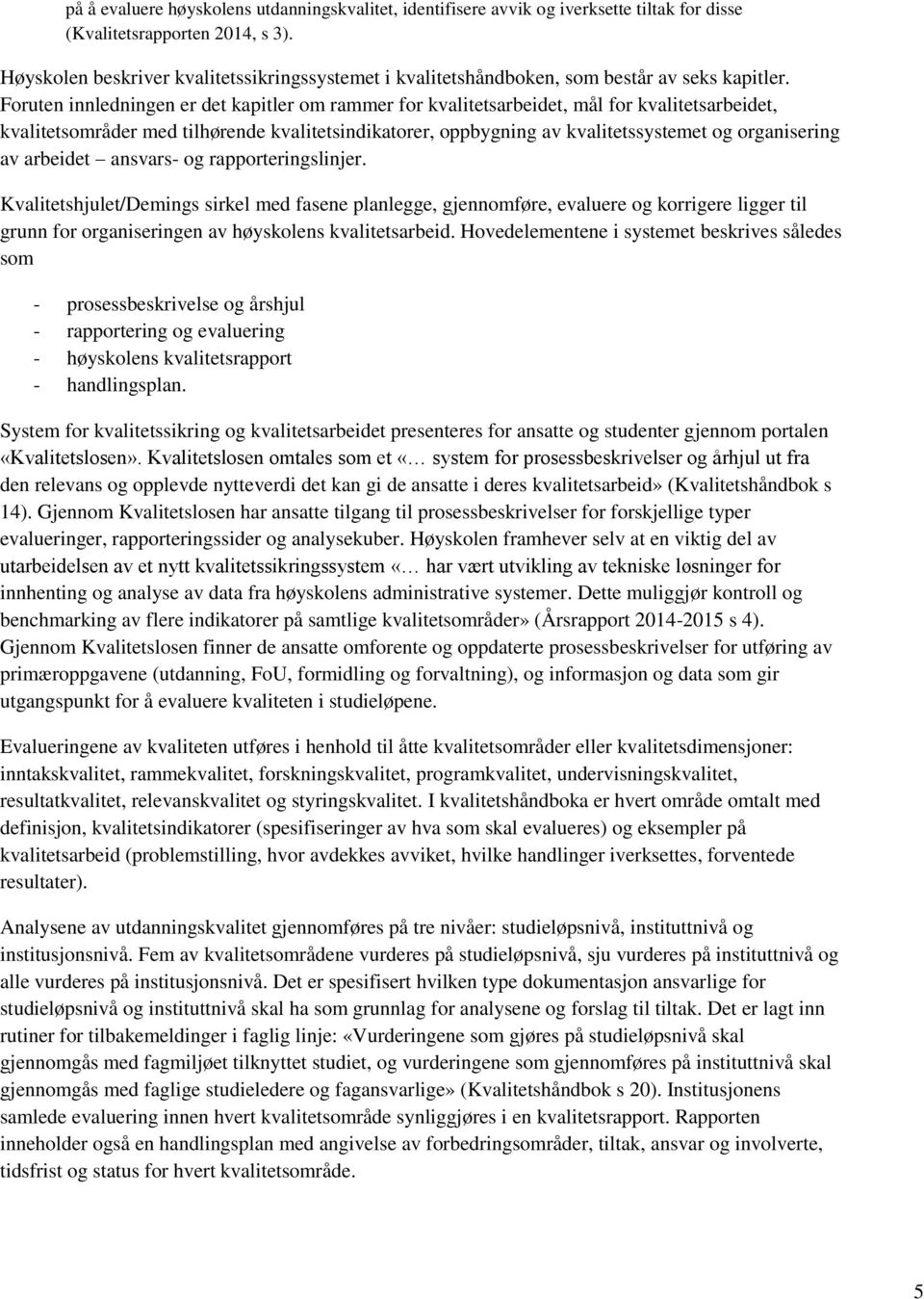 Foruten innledningen er det kapitler om rammer for kvalitetsarbeidet, mål for kvalitetsarbeidet, kvalitetsområder med tilhørende kvalitetsindikatorer, oppbygning av kvalitetssystemet og organisering