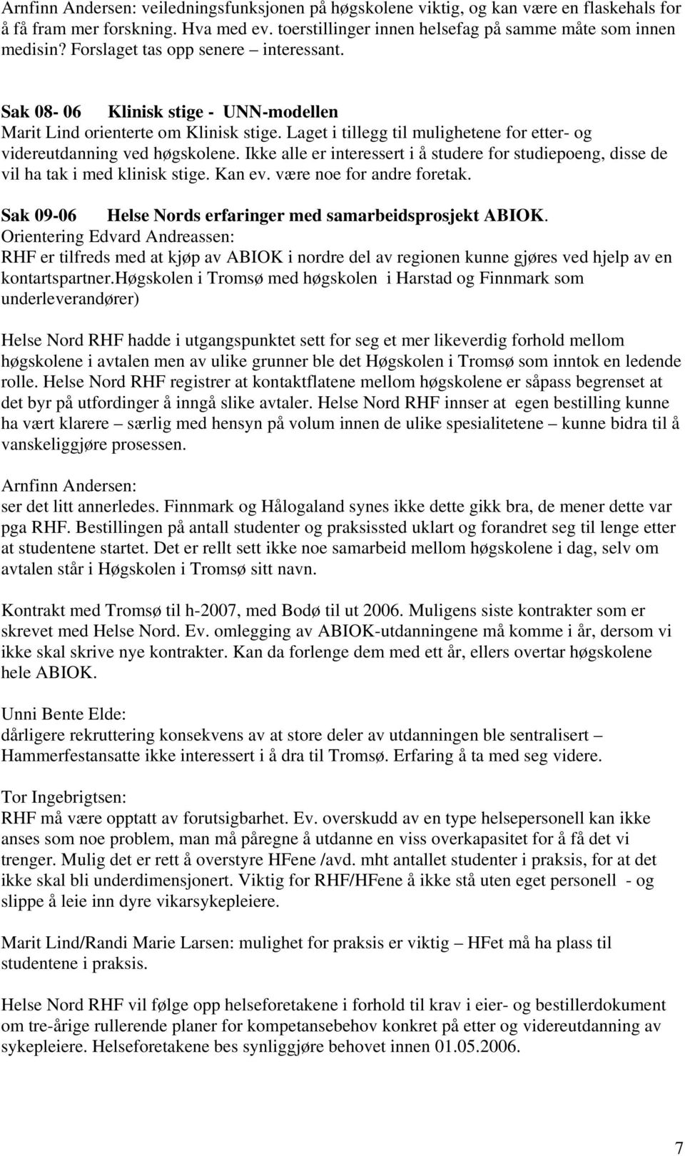 Ikke alle er interessert i å studere for studiepoeng, disse de vil ha tak i med klinisk stige. Kan ev. være noe for andre foretak. Sak 09-06 Helse Nords erfaringer med samarbeidsprosjekt ABIOK.