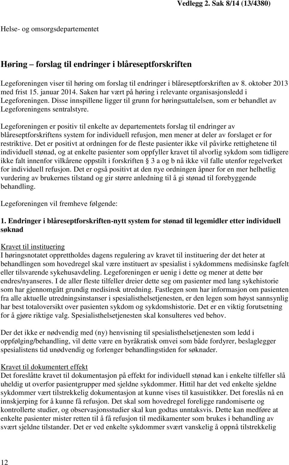 Disse innspillene ligger til grunn for høringsuttalelsen, som er behandlet av Legeforeningens sentralstyre.