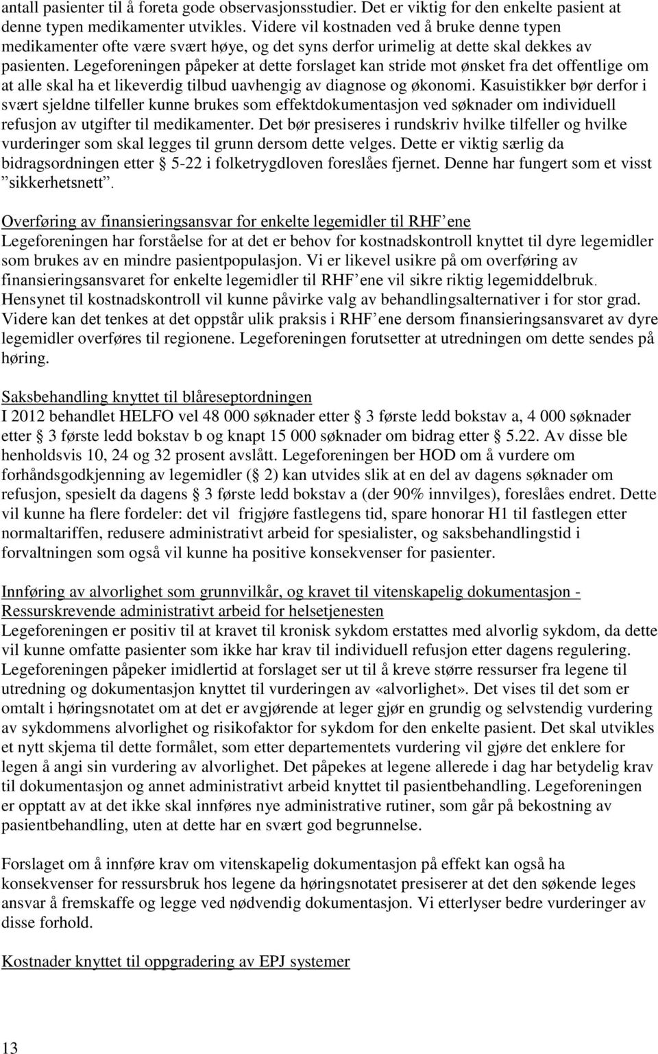 Legeforeningen påpeker at dette forslaget kan stride mot ønsket fra det offentlige om at alle skal ha et likeverdig tilbud uavhengig av diagnose og økonomi.