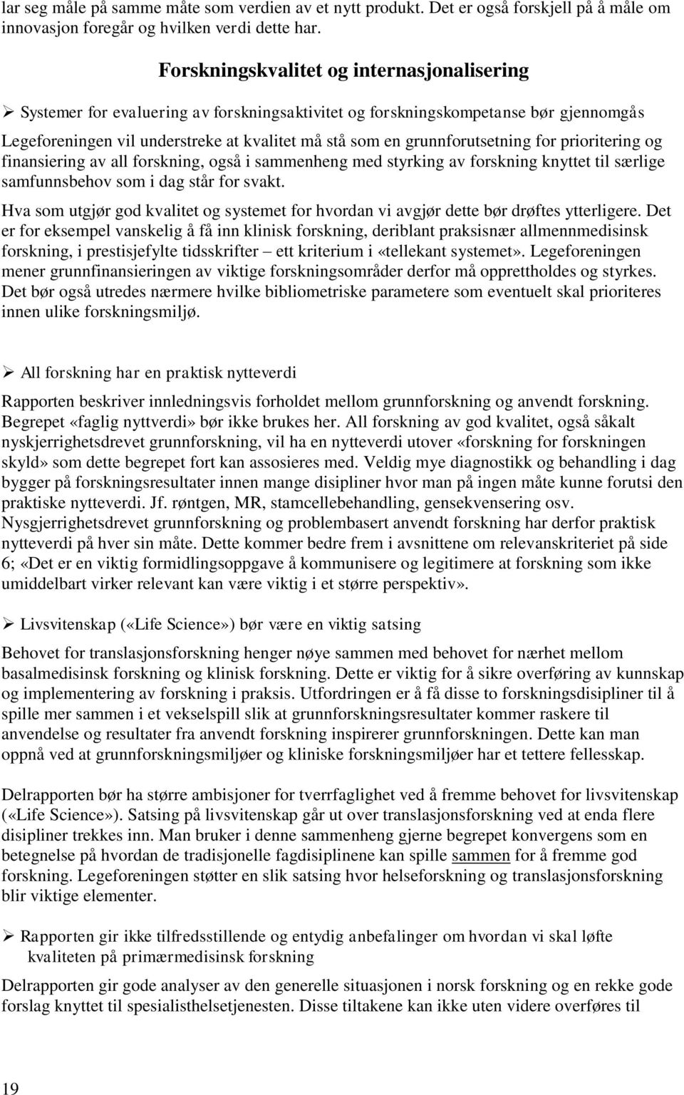 grunnforutsetning for prioritering og finansiering av all forskning, også i sammenheng med styrking av forskning knyttet til særlige samfunnsbehov som i dag står for svakt.