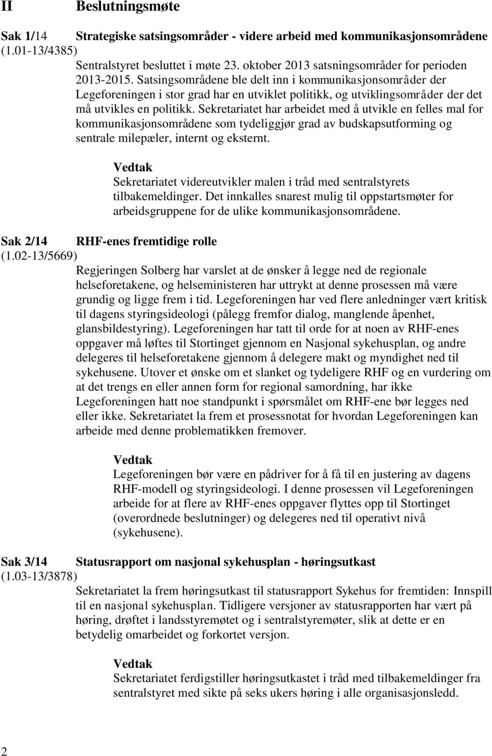 Satsingsområdene ble delt inn i kommunikasjonsområder der Legeforeningen i stor grad har en utviklet politikk, og utviklingsområder der det må utvikles en politikk.