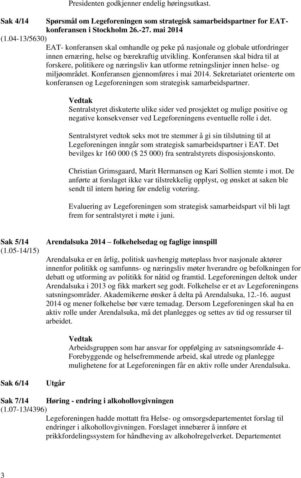 Konferansen skal bidra til at forskere, politikere og næringsliv kan utforme retningslinjer innen helse- og miljøområdet. Konferansen gjennomføres i mai 2014.