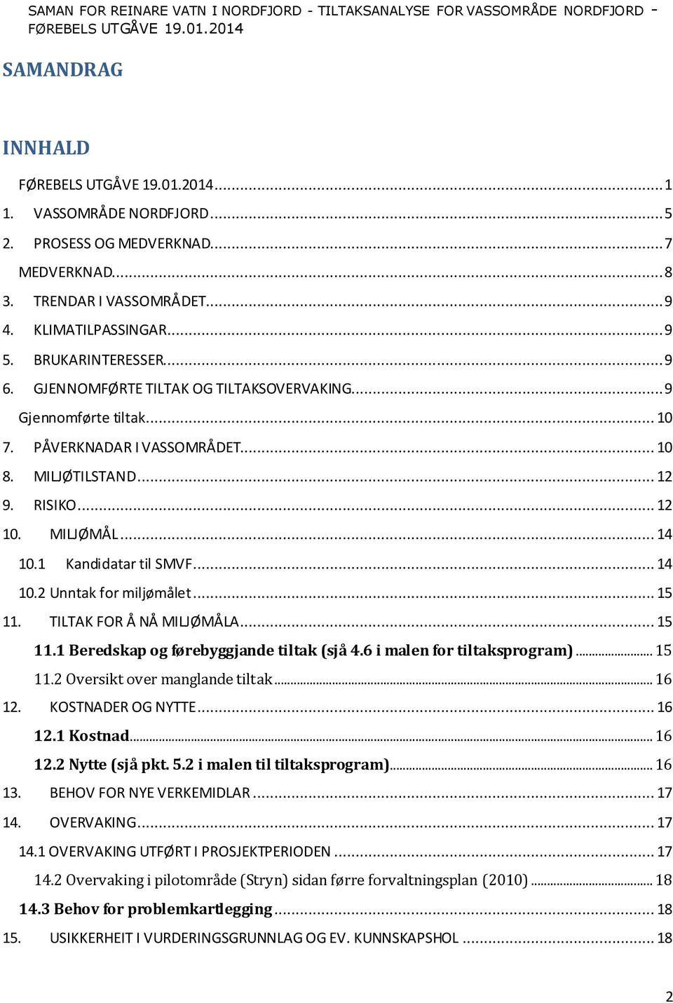 .. 15 11. TILTAK FOR Å NÅ MILJØMÅLA... 15 11.1 Beredskap og førebyggjande (sjå 4.6 i malen for sprogram)... 15 11.2 Oversikt over manglande... 16 12. KOSTNADER OG NYTTE... 16 12.1... 16 12.2 Nytte (sjå pkt.