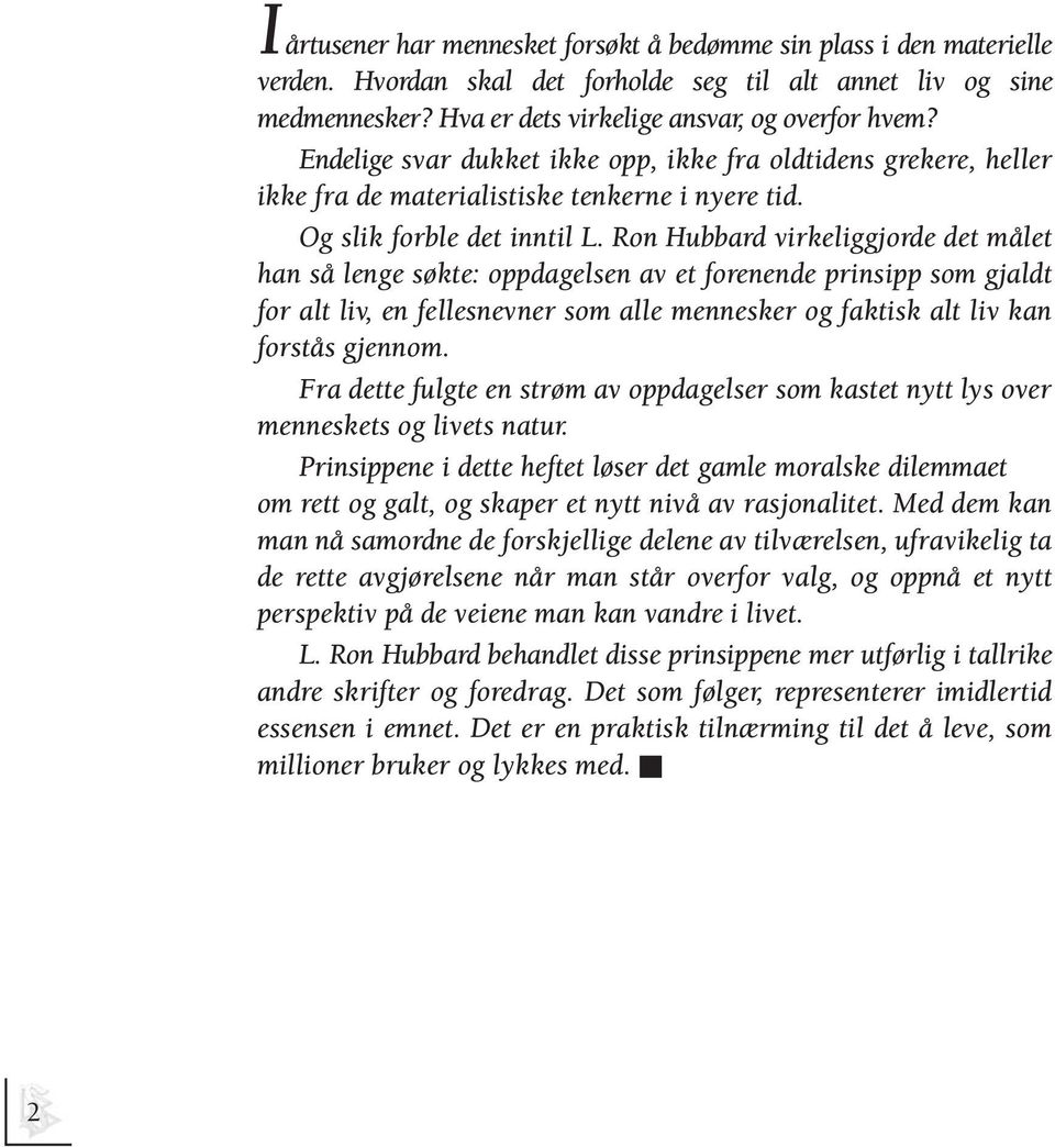 Ron Hubbard virkeliggjorde det målet han så lenge søkte: oppdagelsen av et forenende prinsipp som gjaldt for alt liv, en fellesnevner som alle mennesker og faktisk alt liv kan forstås gjennom.