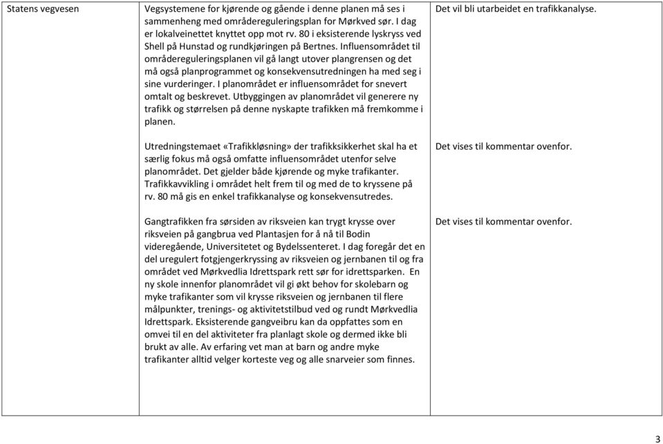 Influensområdet til områdereguleringsplanen vil gå langt utover plangrensen og det må også planprogrammet og konsekvensutredningen ha med seg i sine vurderinger.