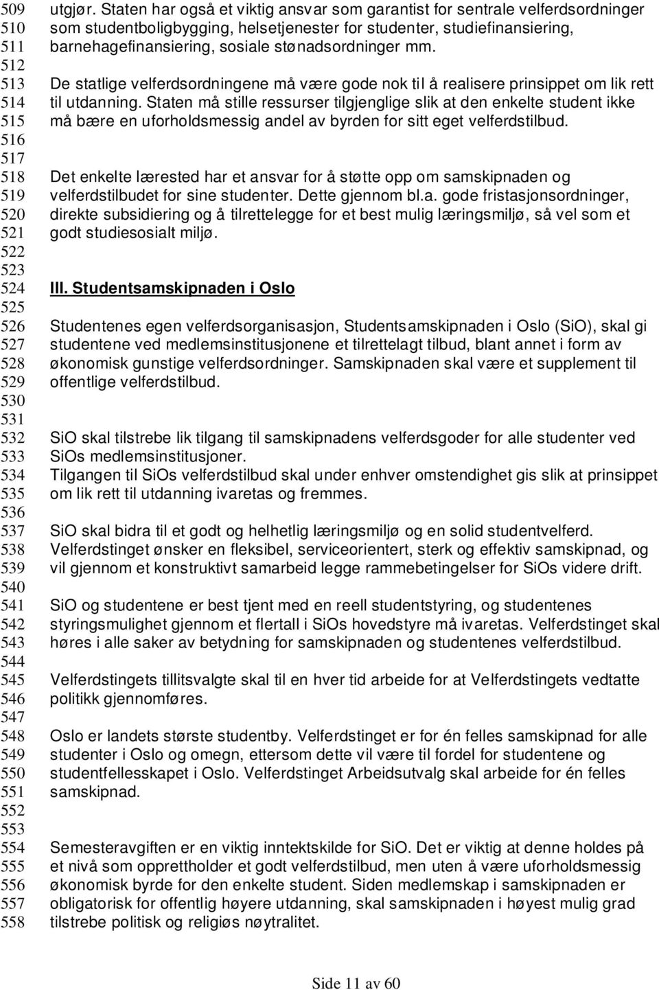 Staten har også et viktig ansvar som garantist for sentrale velferdsordninger som studentboligbygging, helsetjenester for studenter, studiefinansiering, barnehagefinansiering, sosiale