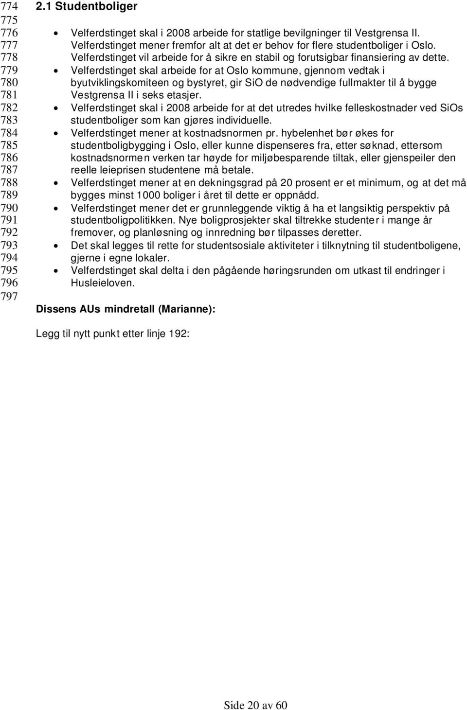 Velferdstinget skal arbeide for at Oslo kommune, gjennom vedtak i byutviklingskomiteen og bystyret, gir SiO de nødvendige fullmakter til å bygge Vestgrensa II i seks etasjer.