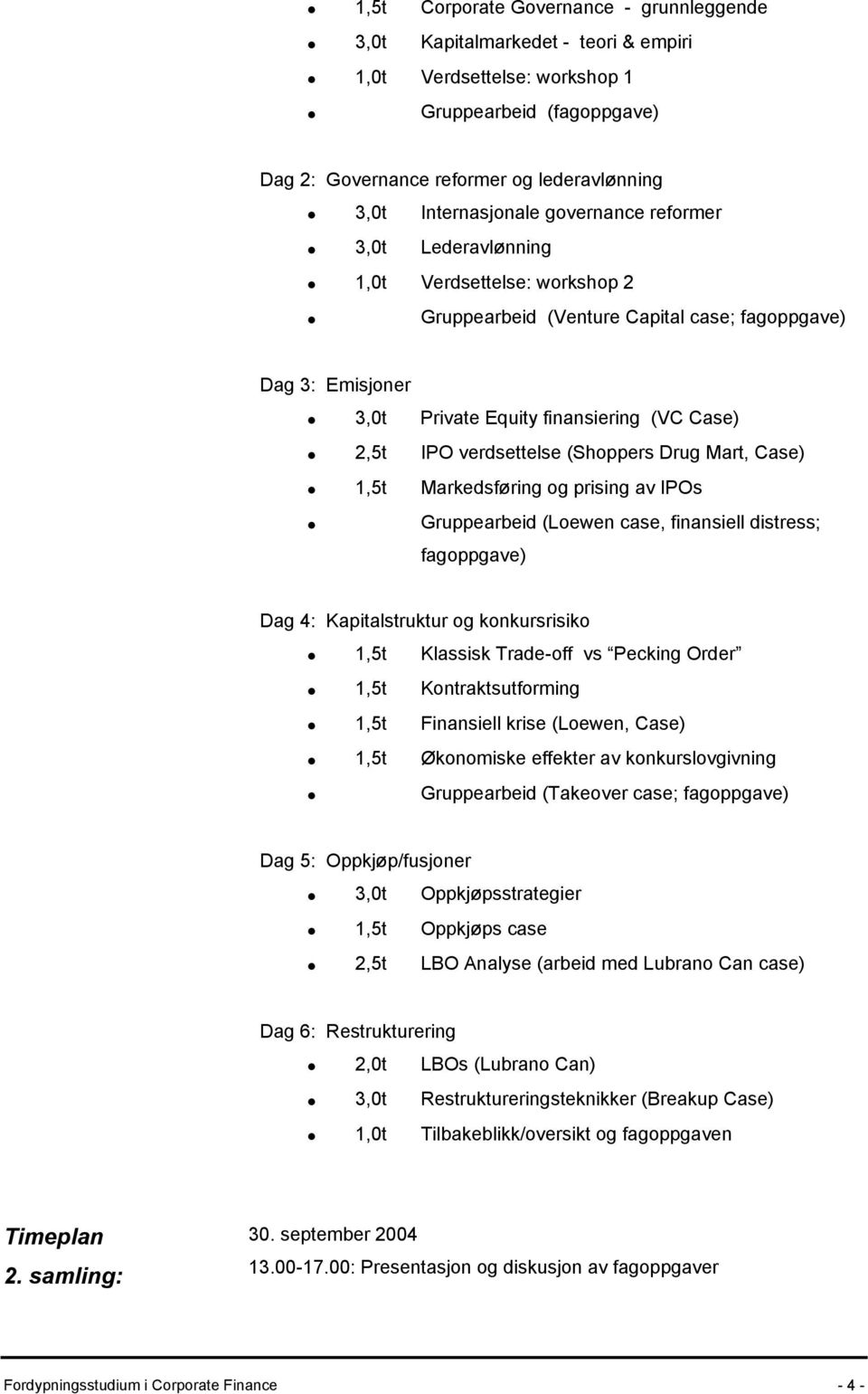 IPO verdsettelse (Shoppers Drug Mart, Case) 1,5t Markedsføring og prising av IPOs Gruppearbeid (Loewen case, finansiell distress; fagoppgave) Dag 4: Kapitalstruktur og konkursrisiko 1,5t Klassisk