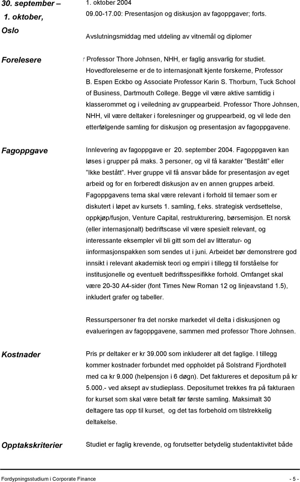 Hovedforeleserne er de to internasjonalt kjente forskerne, Professor B. Espen Eckbo og Associate Professor Karin S. Thorburn, Tuck School of Business, Dartmouth College.