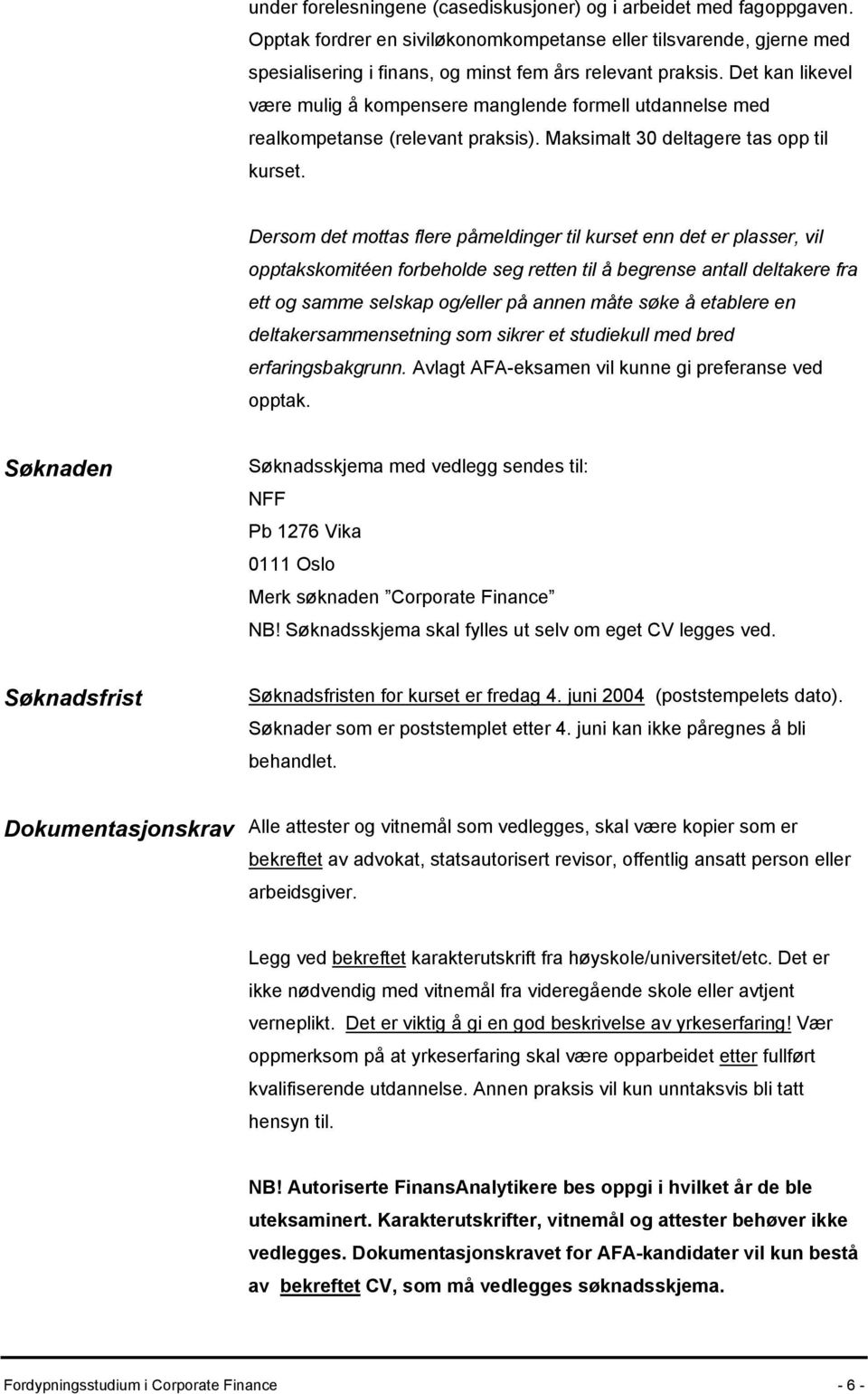 Dersom det mottas flere påmeldinger til kurset enn det er plasser, vil opptakskomitéen forbeholde seg retten til å begrense antall deltakere fra ett og samme selskap og/eller på annen måte søke å