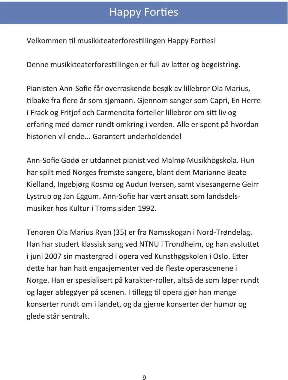 Gjennom sanger som Capri, En Herre i Frack og Fritjof och Carmencita forteller lillebror om sitt liv og erfaring med damer rundt omkring i verden. Alle er spent på hvordan historien vil ende.