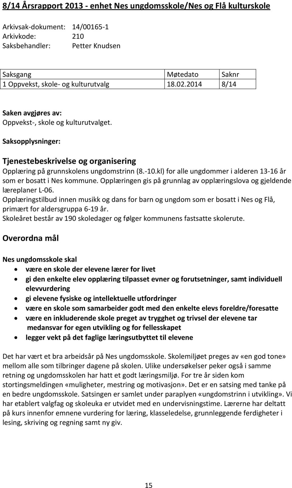 kl) for alle ungdommer i alderen 13-16 år som er bosatt i Nes kommune. Opplæringen gis på grunnlag av opplæringslova og gjeldende læreplaner L-06.