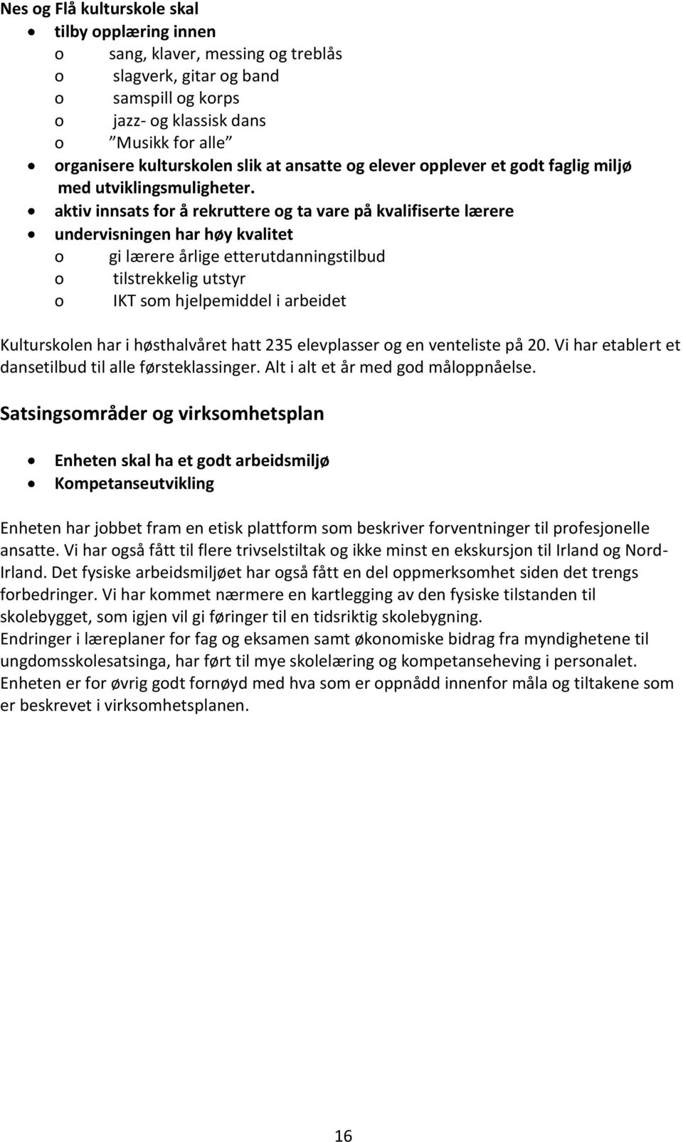 aktiv innsats for å rekruttere og ta vare på kvalifiserte lærere undervisningen har høy kvalitet o gi lærere årlige etterutdanningstilbud o tilstrekkelig utstyr o IKT som hjelpemiddel i arbeidet